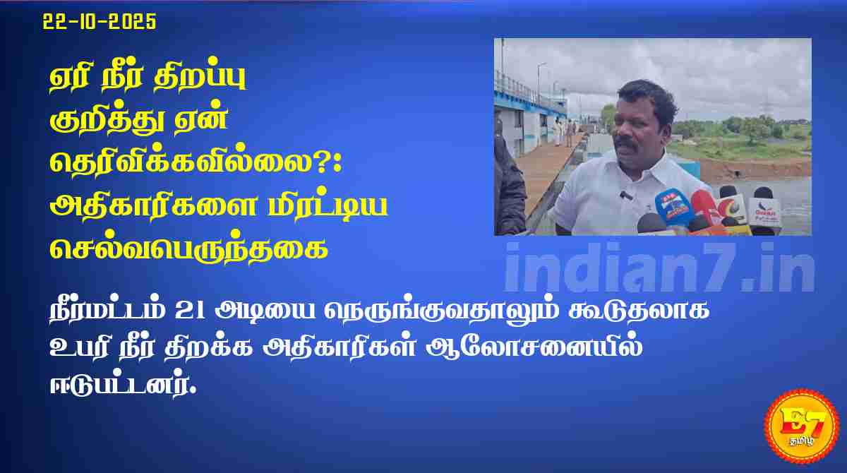 ஏரி நீர் திறப்பு குறித்து ஏன் தெரிவிக்கவில்லை?: அதிகாரிகளை மிரட்டிய செல்வபெருந்தகை