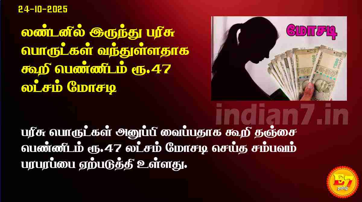 லண்டனில் இருந்து பரிசு பொருட்கள் வந்துள்ளதாக கூறி பெண்ணிடம் ரூ.47 லட்சம் மோசடி
