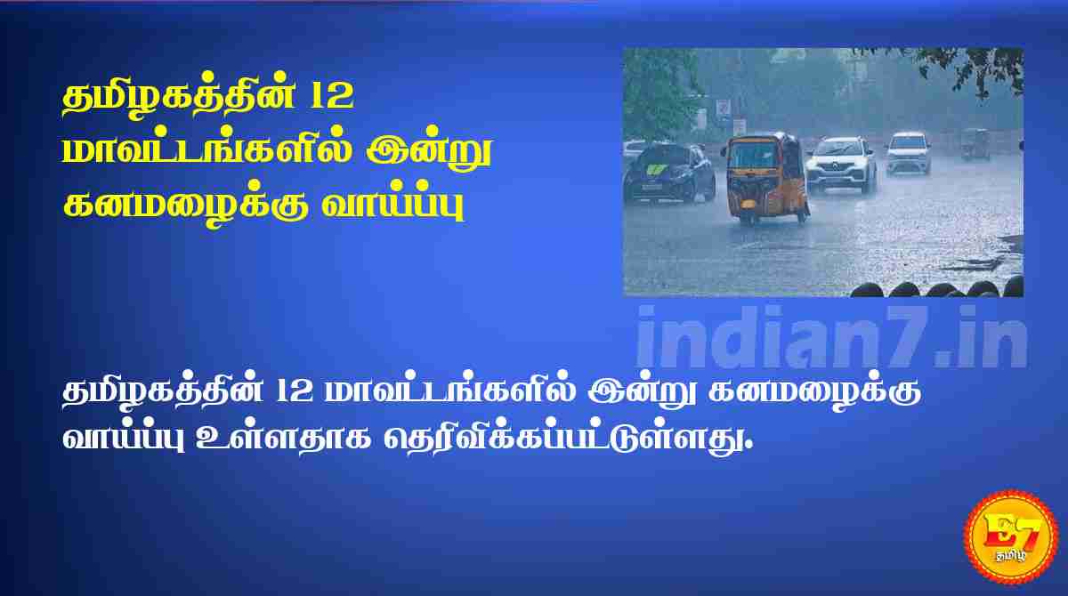 தமிழகத்தின் 12 மாவட்டங்களில் இன்று கனமழைக்கு வாய்ப்பு