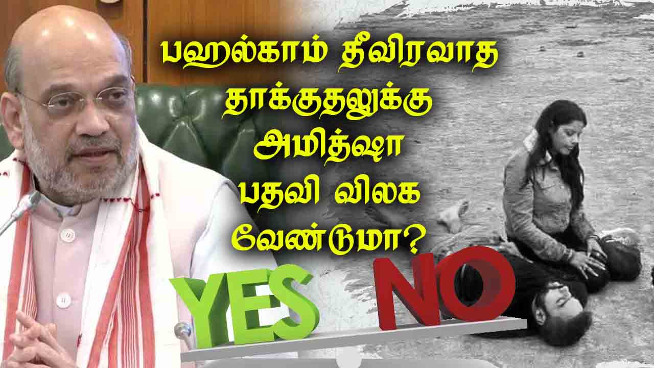 பஹல்காம் பயங்கரவாத தாக்குதலுக்கு அமித்ஷா பதவி விலக வேண்டுமா? 