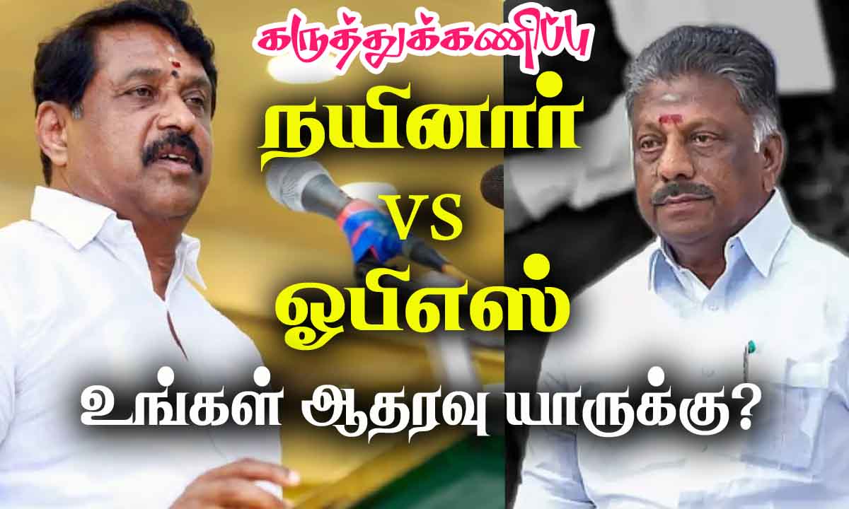 நயினார் vs ஓபிஎஸ் : உங்கள் ஆதரவு யாருக்கு? 